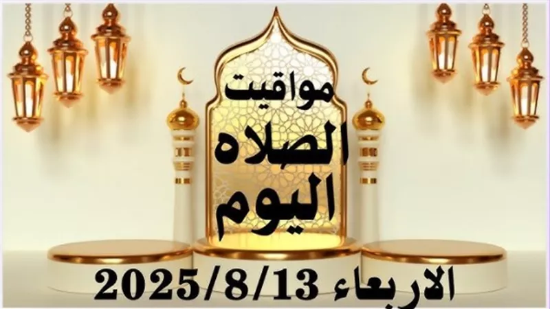 مواقيت الصلاة في محافظات مصر اليوم الأربعاء 13 أغسطس 2025