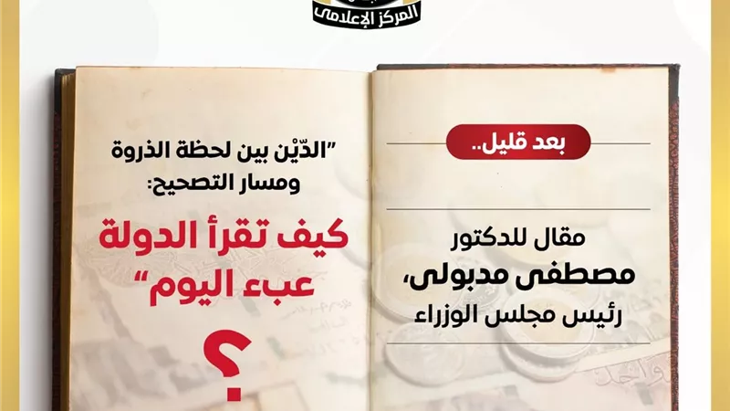 كيف تقرأ الدولة عبء اليوم؟.. مقال جديد للدكتور مصطفى مدبولي رئيس الوزراء 