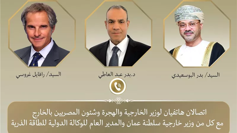 وزير الخارجية يناقش خفض التصعيد الإقليمي مع نظيره العماني ورئيس الوكالة الدولية للطاقة الذرية