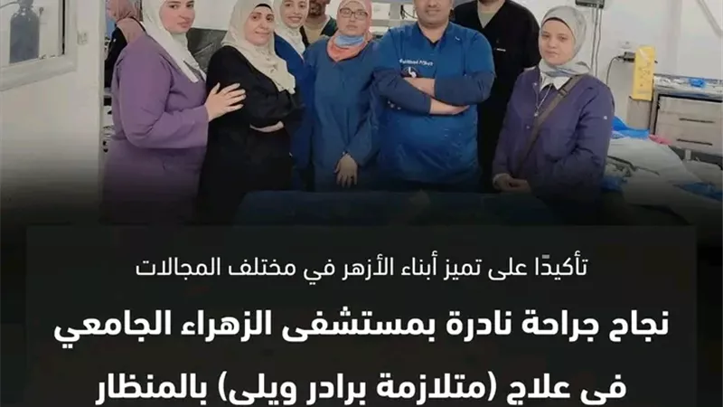 الأزهر: إنجاز طبي نادر بالزهراء الجامعي في جراحة دقيقة لمريض «برادر ويلي»